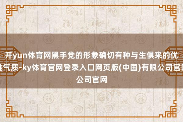 开yun体育网黑手党的形象确切有种与生俱来的优雅气质-ky体育官网登录入口网页版(中国)有限公司官网
