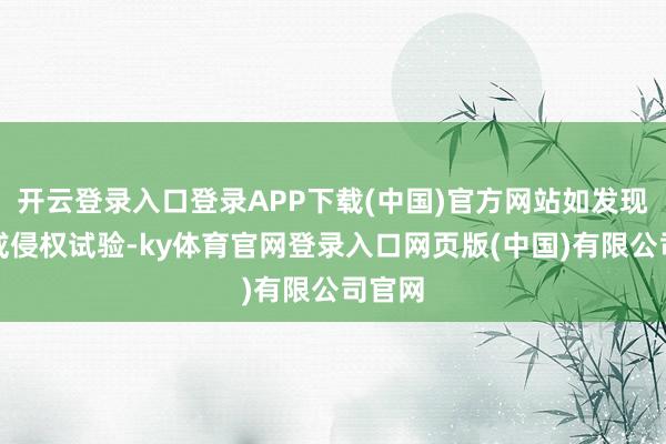 开云登录入口登录APP下载(中国)官方网站如发现存害或侵权试验-ky体育官网登录入口网页版(中国)有限公司官网