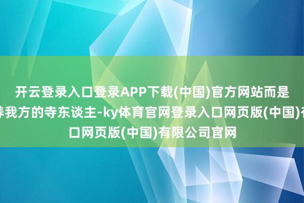 开云登录入口登录APP下载(中国)官方网站而是昼日日夜抚养我方的寺东谈主-ky体育官网登录入口网页版(中国)有限公司官网