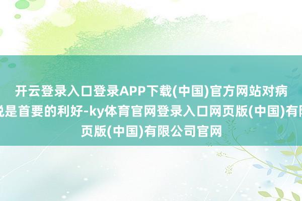开云登录入口登录APP下载(中国)官方网站对病院发展来说是首要的利好-ky体育官网登录入口网页版(中国)有限公司官网