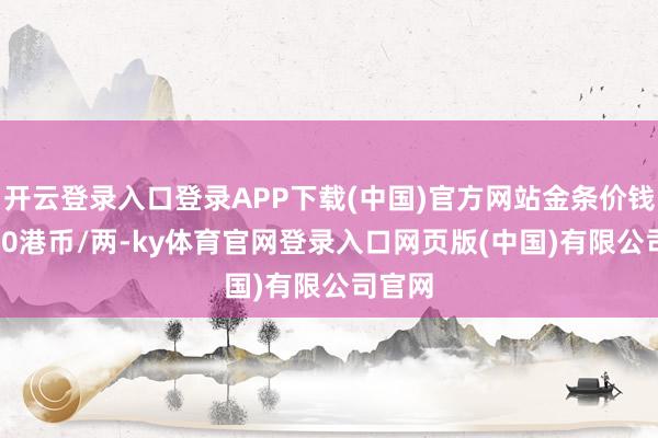 开云登录入口登录APP下载(中国)官方网站金条价钱29940港币/两-ky体育官网登录入口网页版(中国)有限公司官网