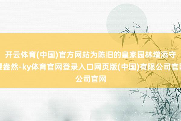 开云体育(中国)官方网站为陈旧的皇家园林增添守望盎然-ky体育官网登录入口网页版(中国)有限公司官网