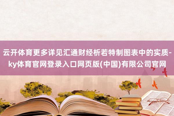 云开体育更多详见汇通财经析若特制图表中的实质-ky体育官网登录入口网页版(中国)有限公司官网