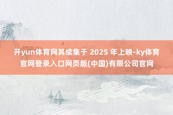 开yun体育网其续集于 2025 年上映-ky体育官网登录入口网页版(中国)有限公司官网