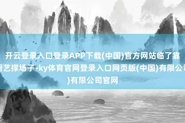 开云登录入口登录APP下载(中国)官方网站临了靠东北厨艺撑场子-ky体育官网登录入口网页版(中国)有限公司官网